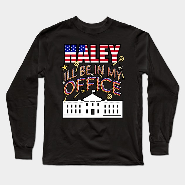 Haley 2024 I'll Be In My Office, White House President Long Sleeve T-Shirt by Redmanrooster